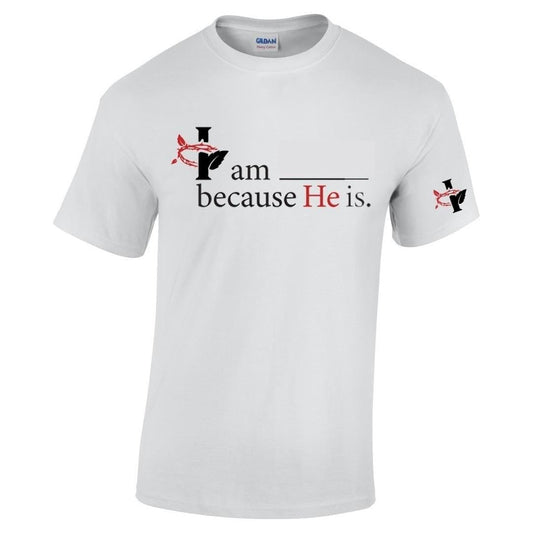 Short Sleeve T-Shirt: I am____ Because HE is.